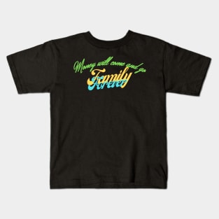 Money will come and go Family Forever Kids T-Shirt